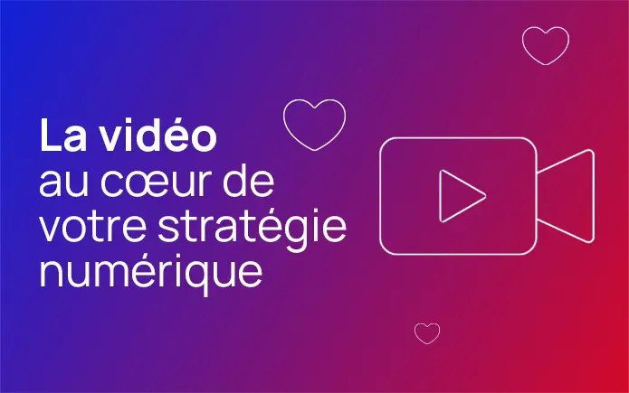 La vidéo au cœur de votre stratégie numérique